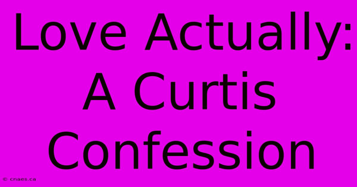 Love Actually: A Curtis Confession