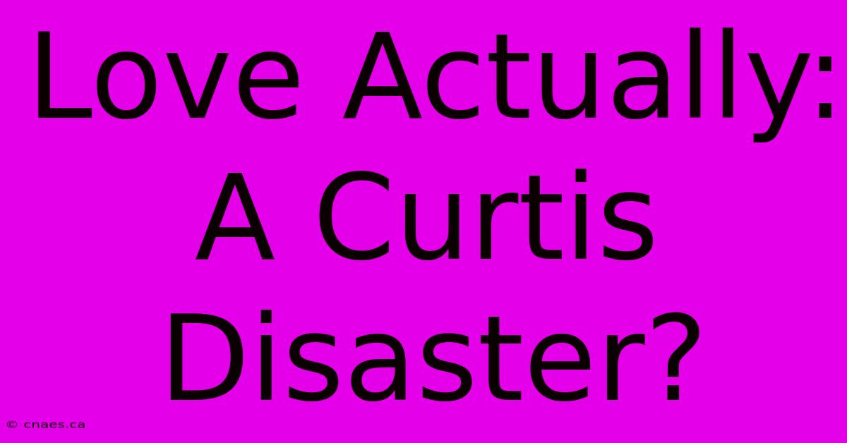 Love Actually: A Curtis Disaster?