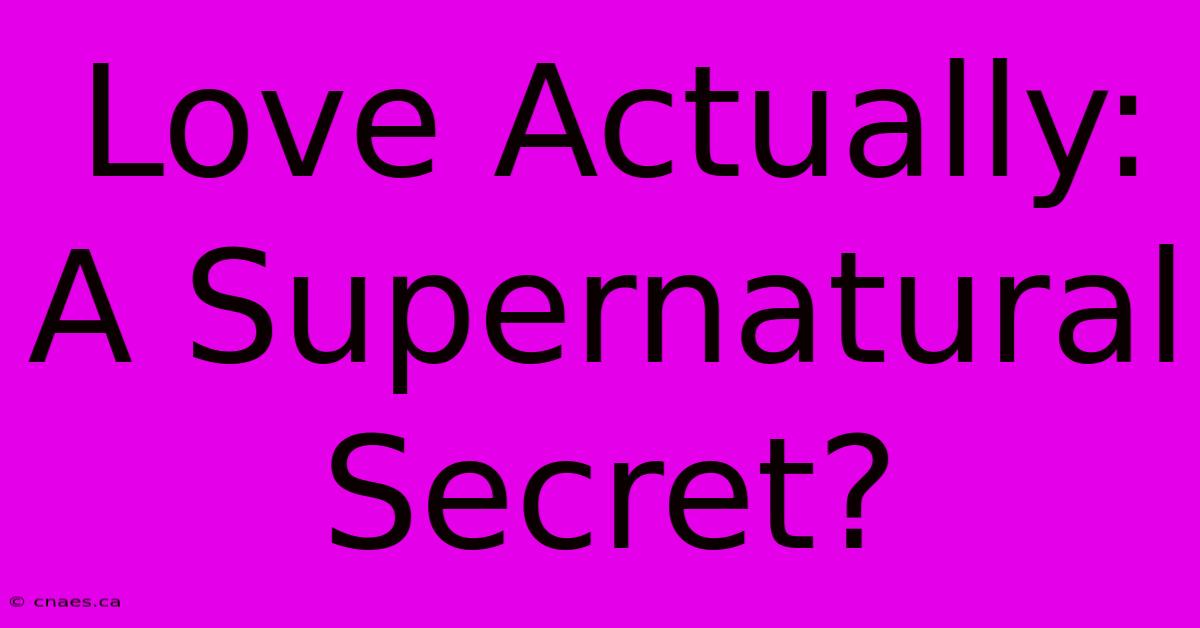 Love Actually: A Supernatural Secret?