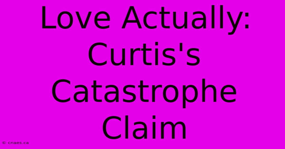 Love Actually: Curtis's Catastrophe Claim