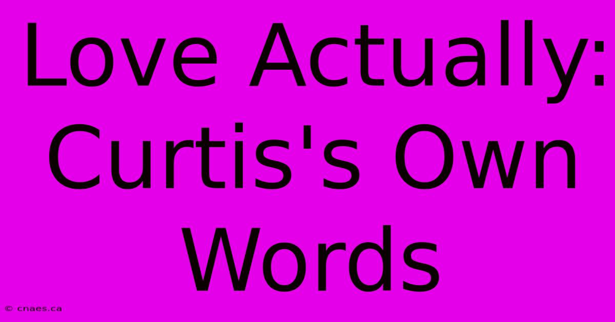 Love Actually: Curtis's Own Words