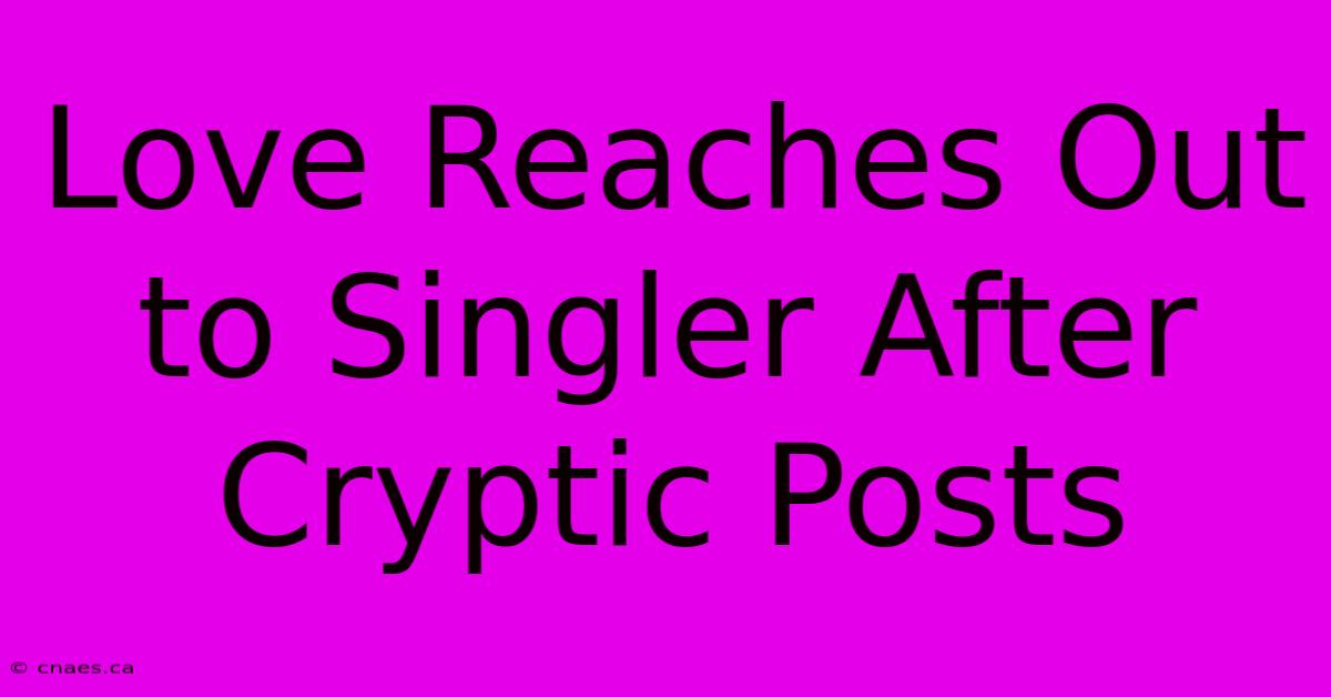 Love Reaches Out To Singler After Cryptic Posts