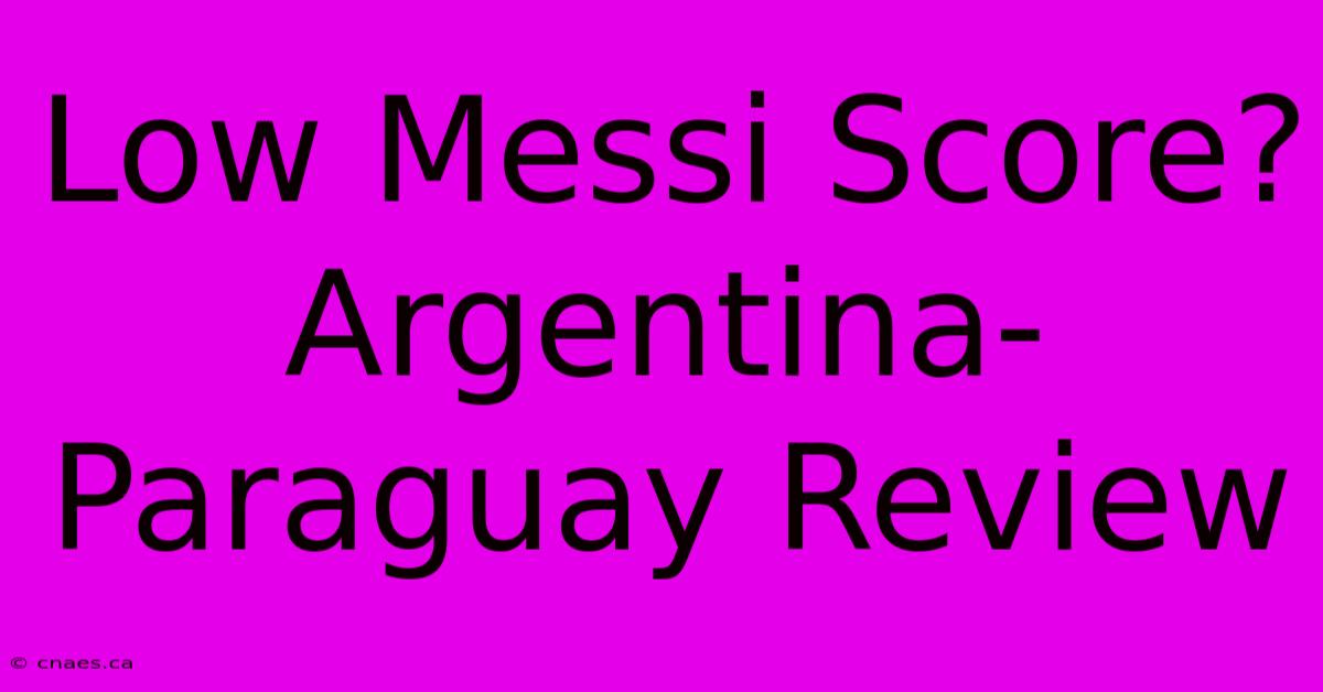 Low Messi Score? Argentina-Paraguay Review