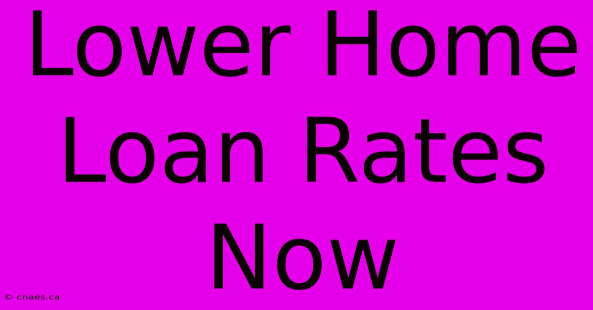 Lower Home Loan Rates Now