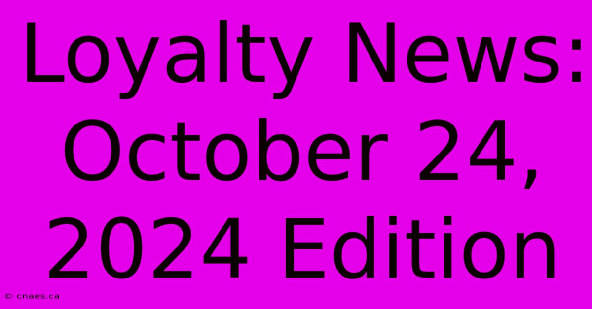 Loyalty News: October 24, 2024 Edition