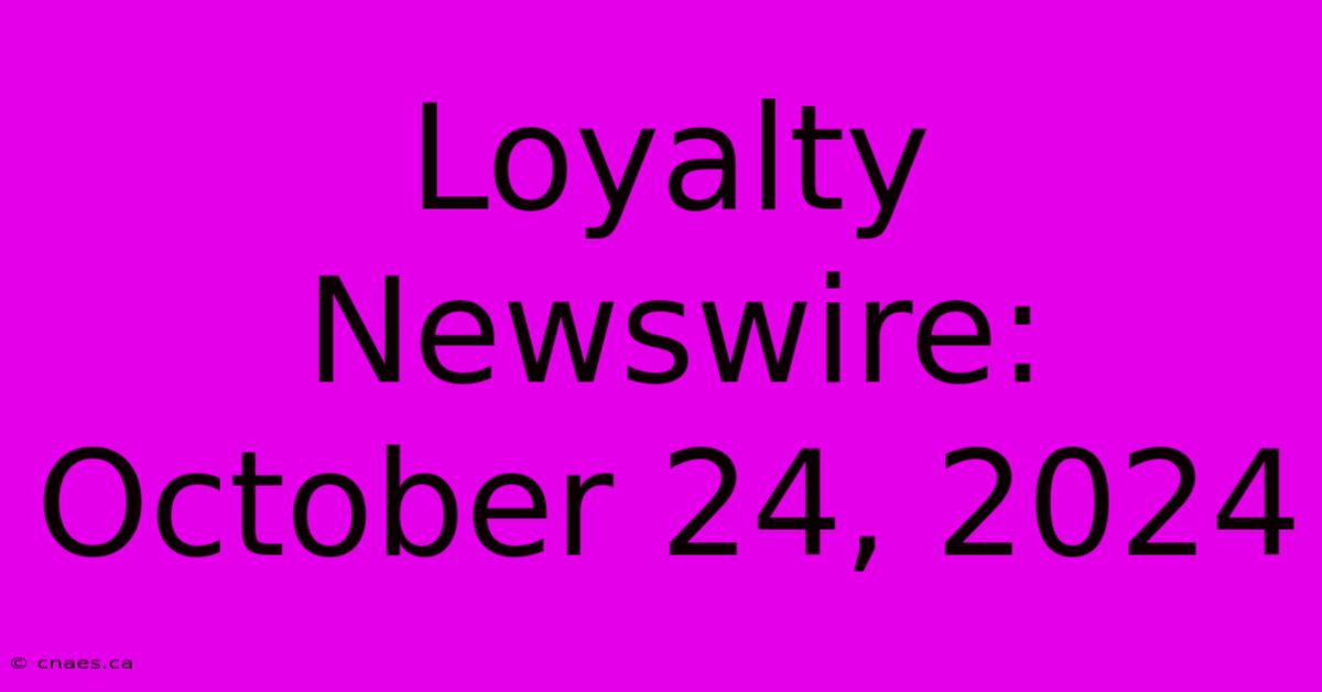 Loyalty Newswire: October 24, 2024