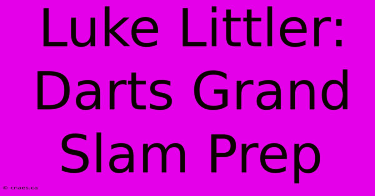 Luke Littler: Darts Grand Slam Prep