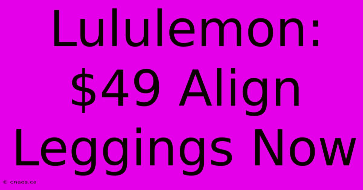 Lululemon: $49 Align Leggings Now