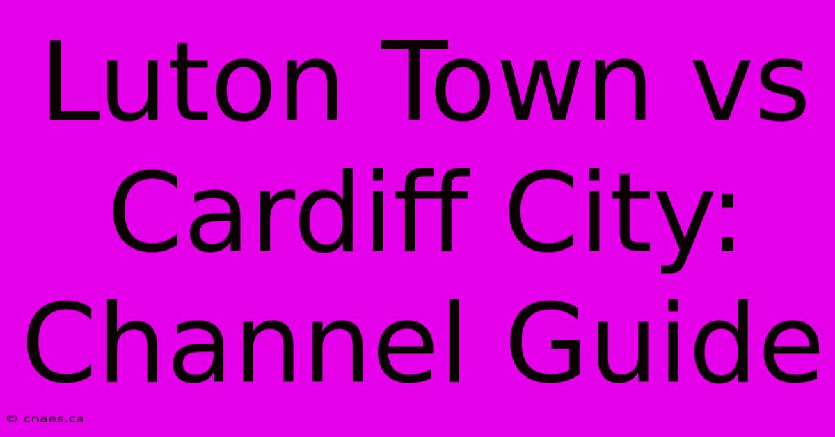 Luton Town Vs Cardiff City: Channel Guide