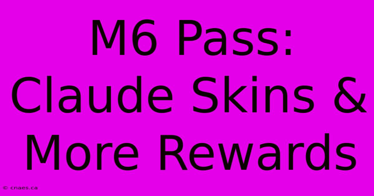 M6 Pass: Claude Skins & More Rewards