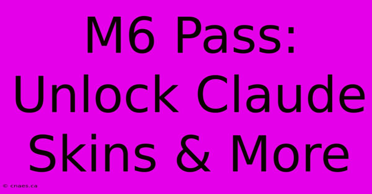 M6 Pass:  Unlock Claude Skins & More