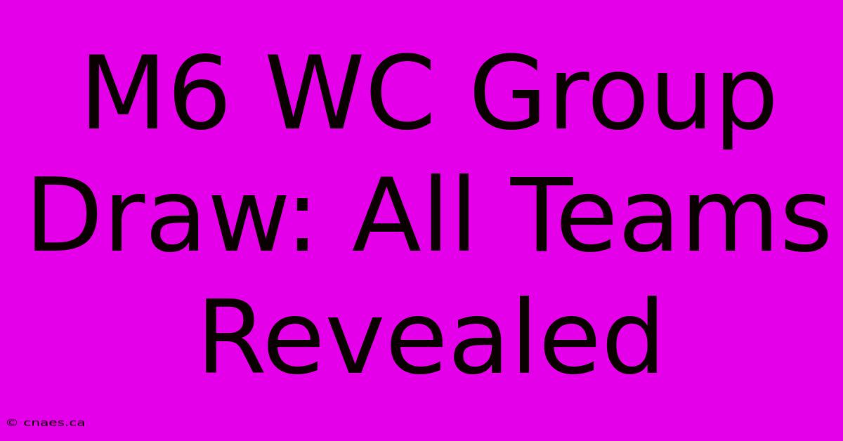 M6 WC Group Draw: All Teams Revealed