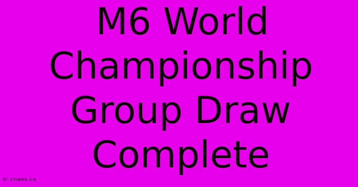 M6 World Championship Group Draw Complete