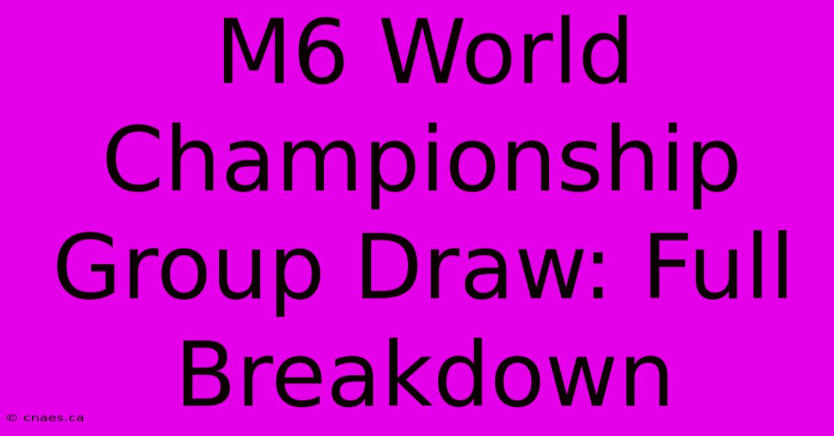 M6 World Championship Group Draw: Full Breakdown 