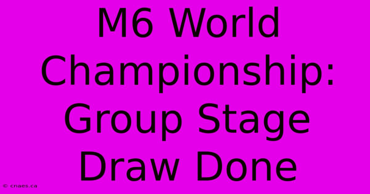 M6 World Championship: Group Stage Draw Done