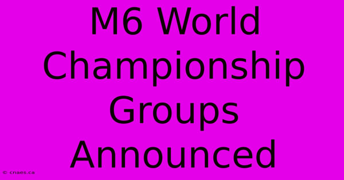 M6 World Championship Groups Announced