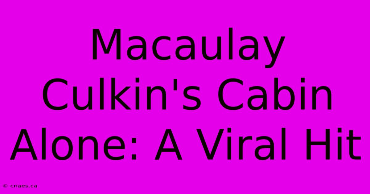 Macaulay Culkin's Cabin Alone: A Viral Hit 