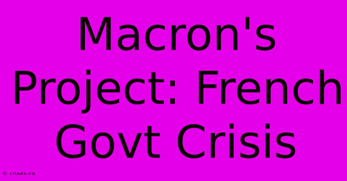 Macron's Project: French Govt Crisis