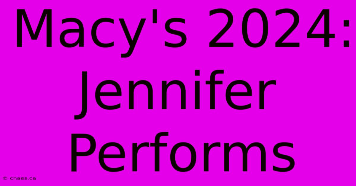 Macy's 2024: Jennifer Performs