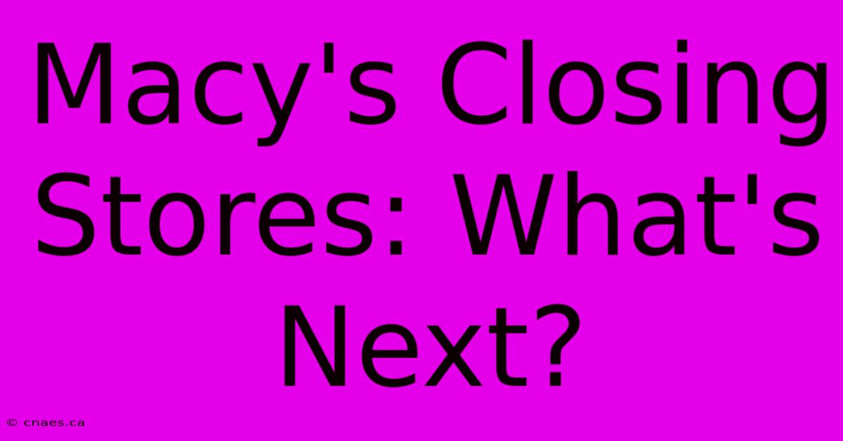 Macy's Closing Stores: What's Next?