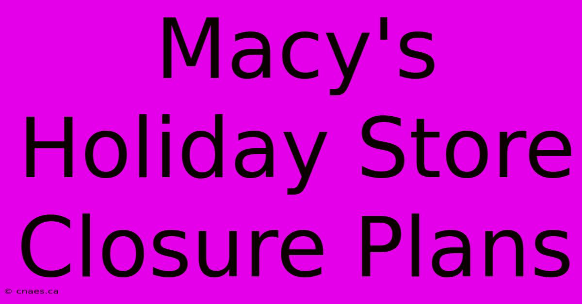 Macy's Holiday Store Closure Plans