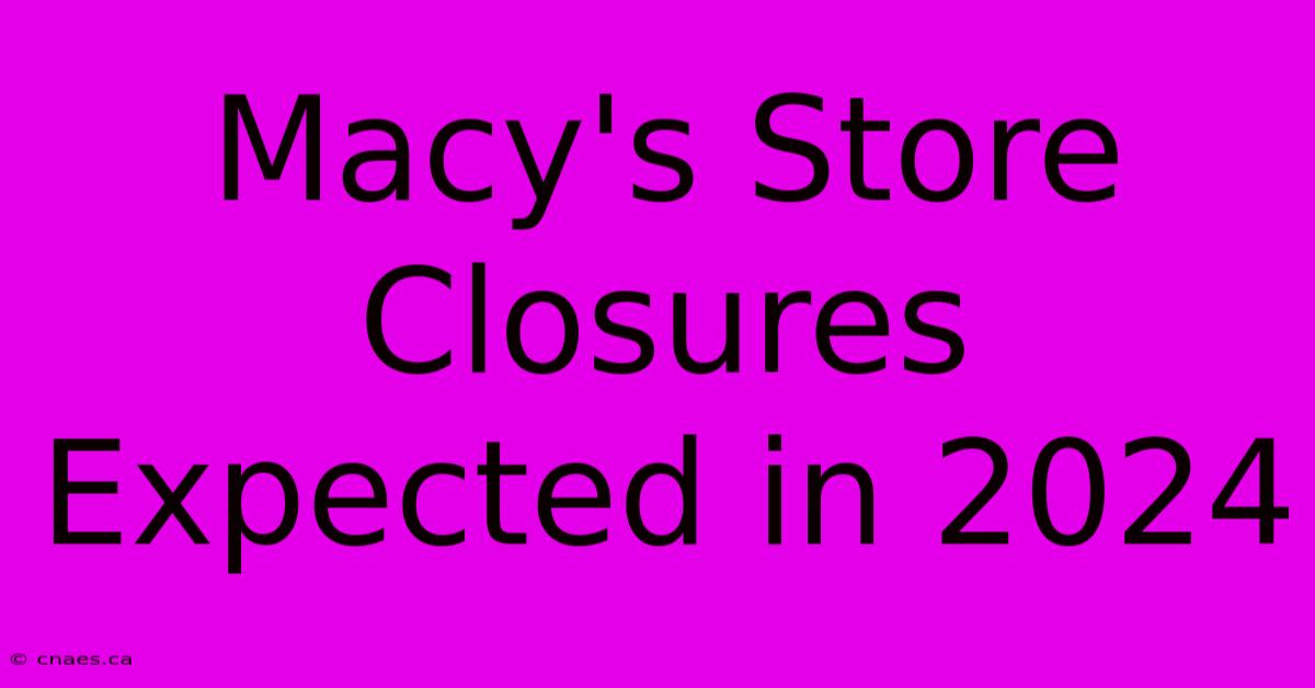 Macy's Store Closures Expected In 2024