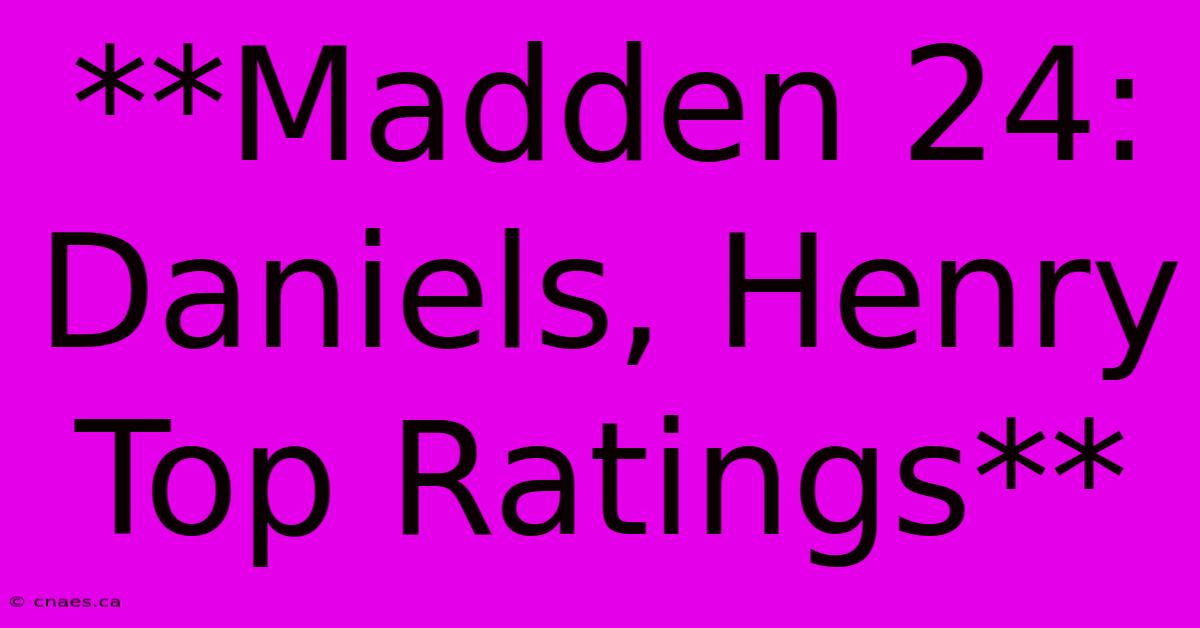 **Madden 24: Daniels, Henry Top Ratings**