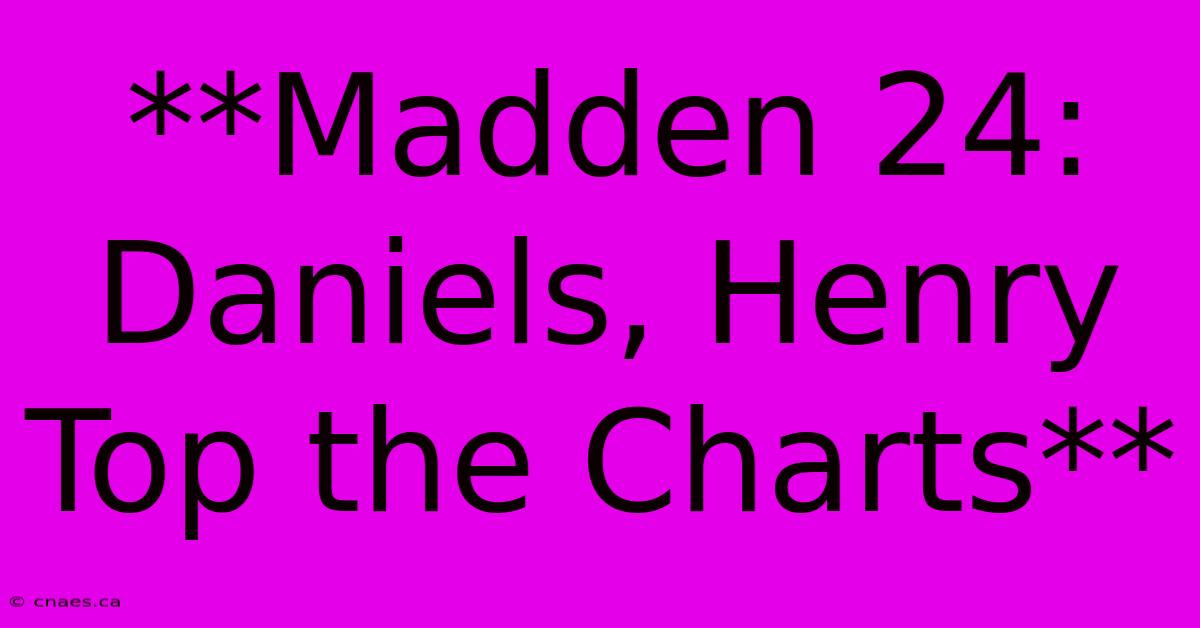 **Madden 24:  Daniels, Henry Top The Charts** 