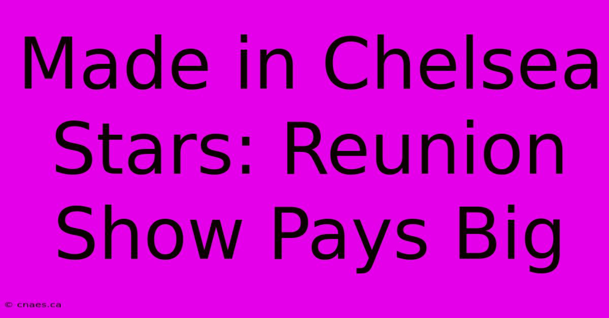 Made In Chelsea Stars: Reunion Show Pays Big