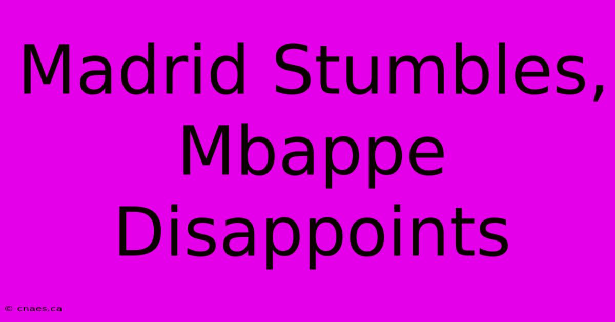 Madrid Stumbles, Mbappe Disappoints