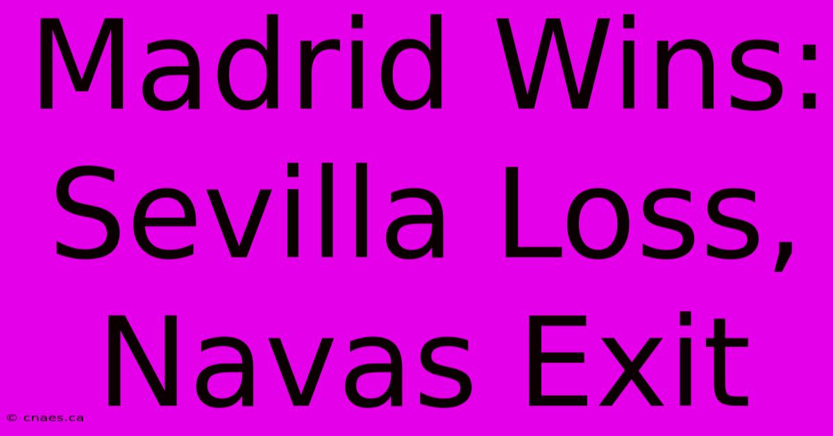 Madrid Wins: Sevilla Loss, Navas Exit