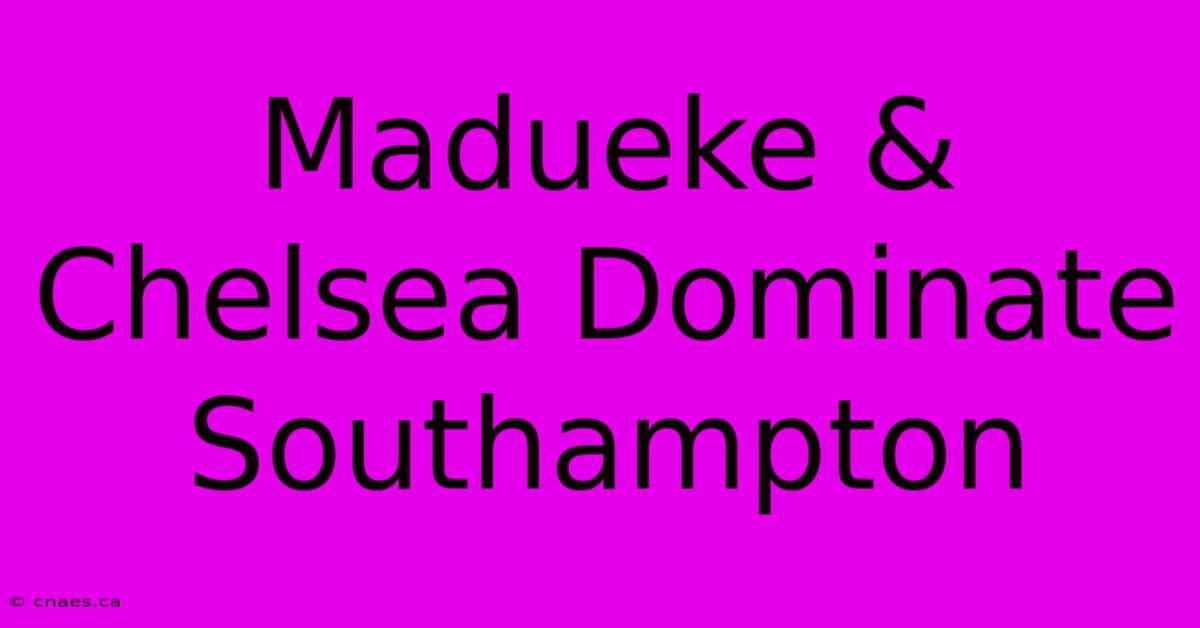 Madueke & Chelsea Dominate Southampton