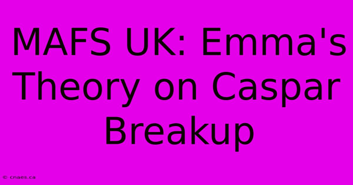 MAFS UK: Emma's Theory On Caspar Breakup 