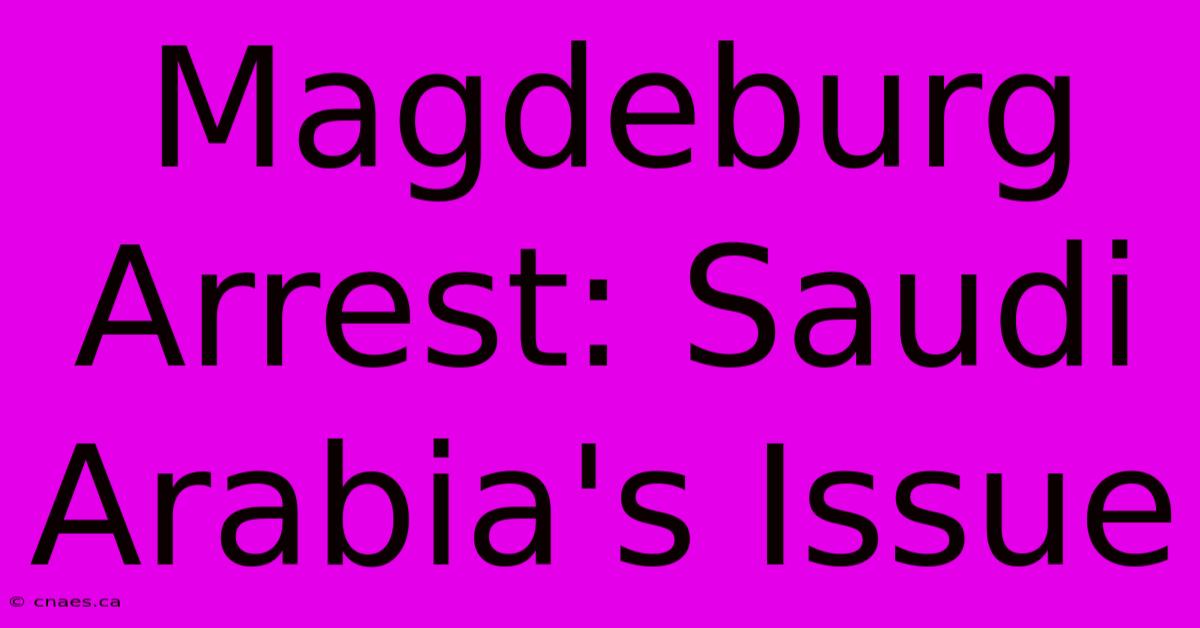 Magdeburg Arrest: Saudi Arabia's Issue