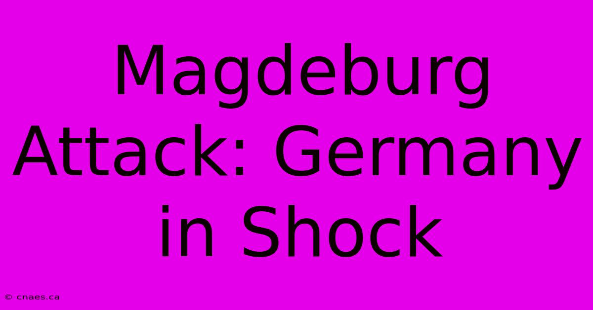 Magdeburg Attack: Germany In Shock