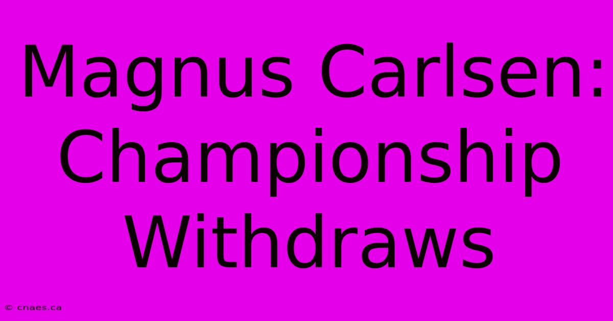 Magnus Carlsen: Championship Withdraws