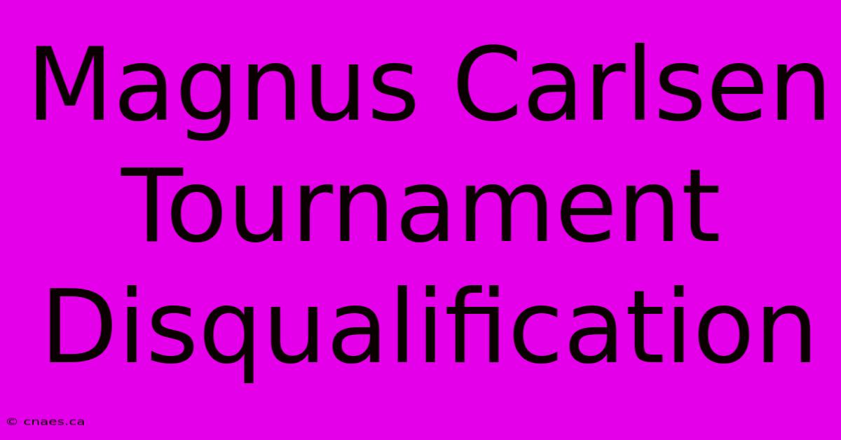 Magnus Carlsen Tournament Disqualification