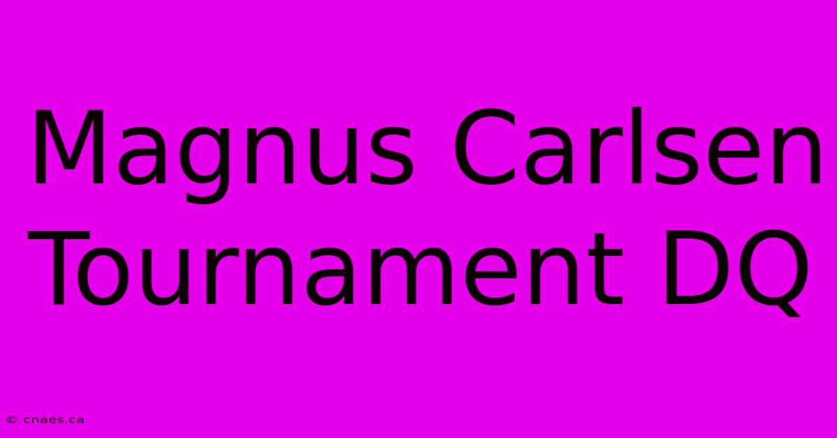 Magnus Carlsen Tournament DQ