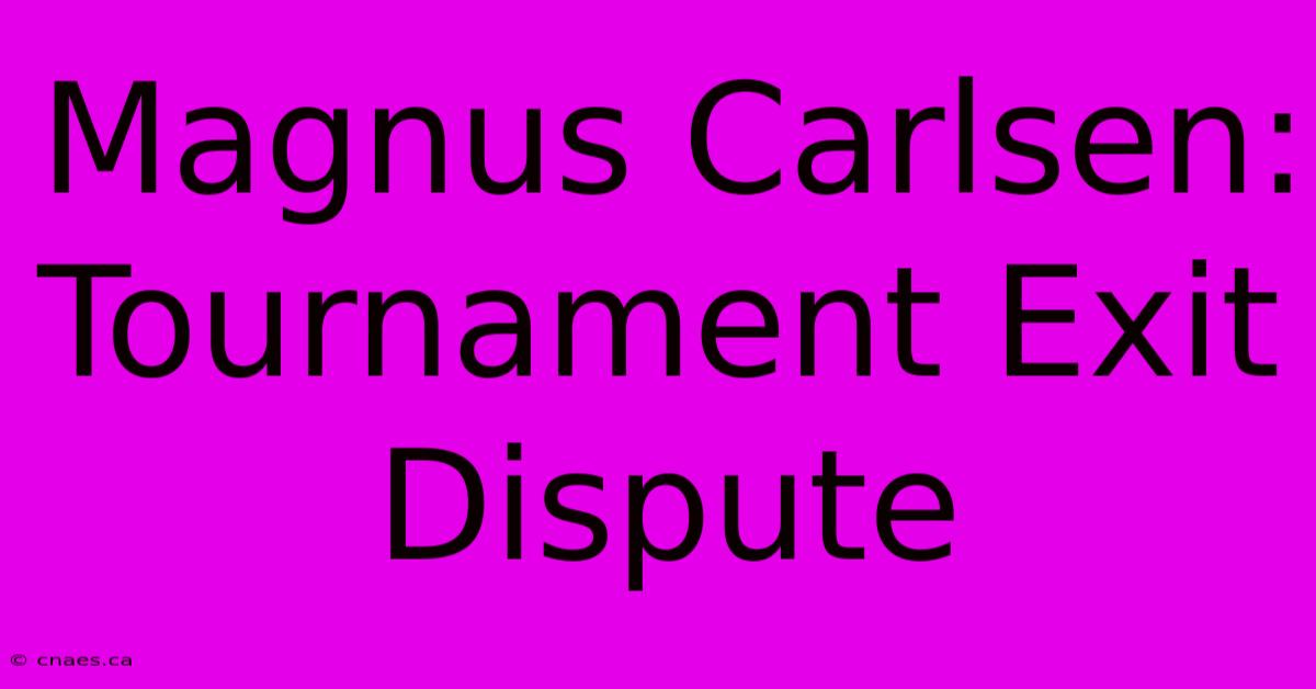 Magnus Carlsen: Tournament Exit Dispute