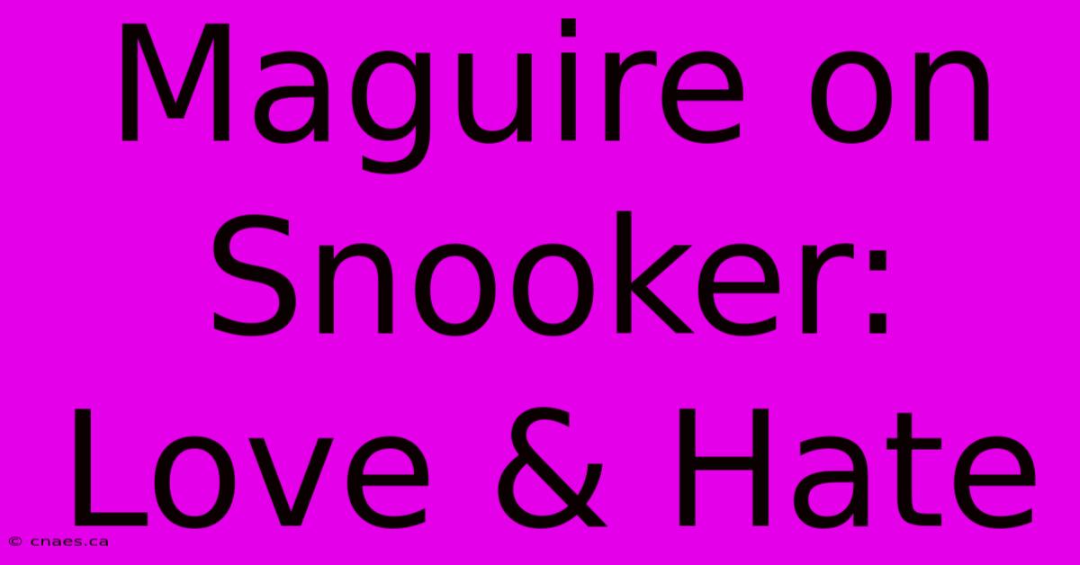 Maguire On Snooker: Love & Hate