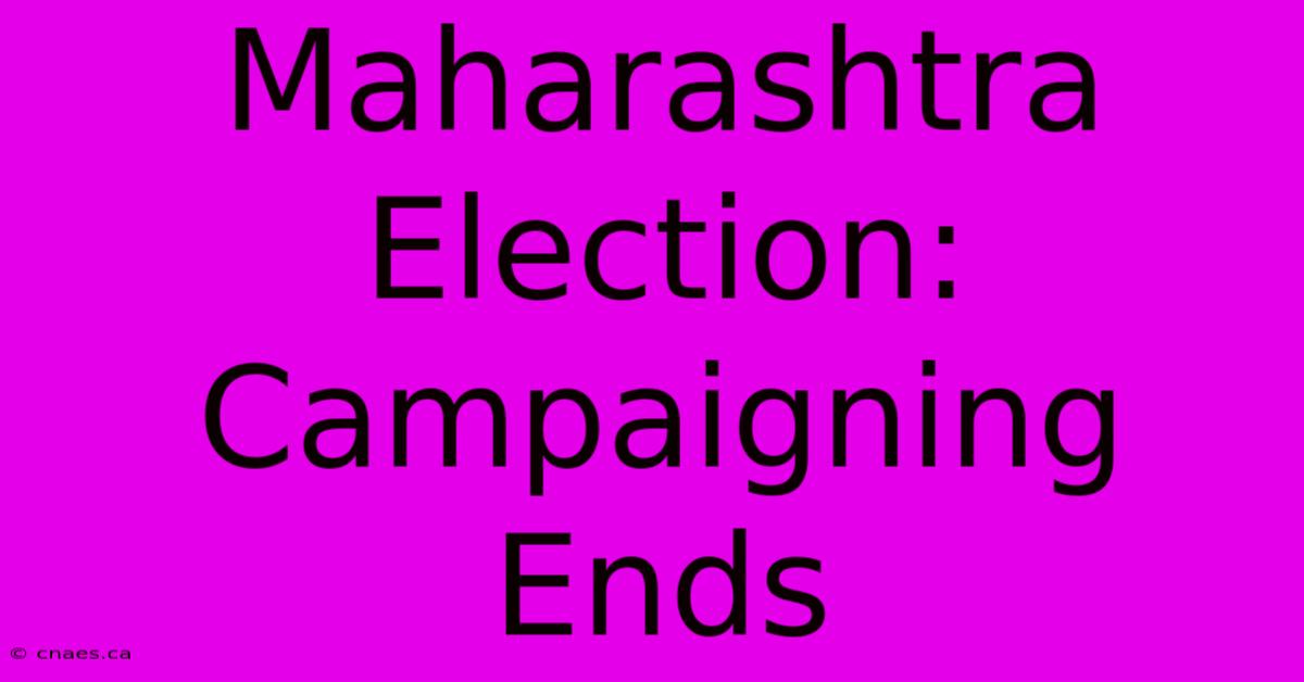 Maharashtra Election: Campaigning Ends