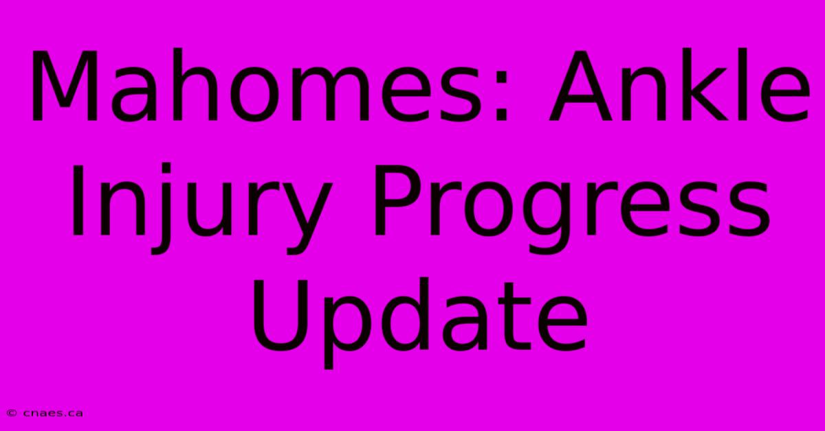 Mahomes: Ankle Injury Progress Update