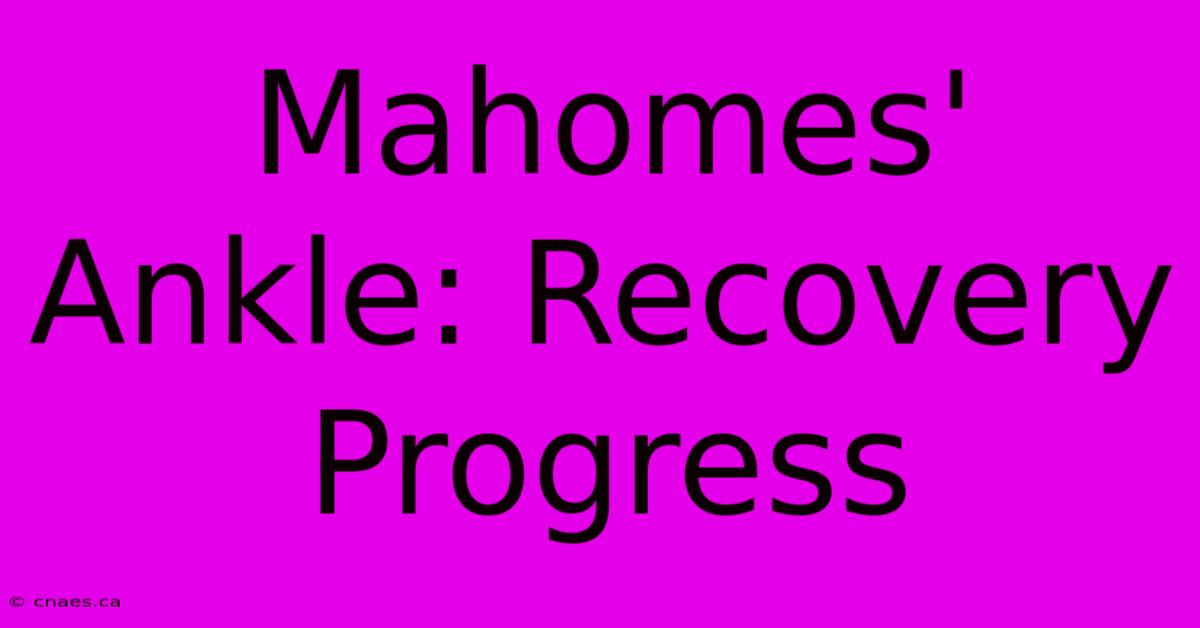 Mahomes' Ankle: Recovery Progress