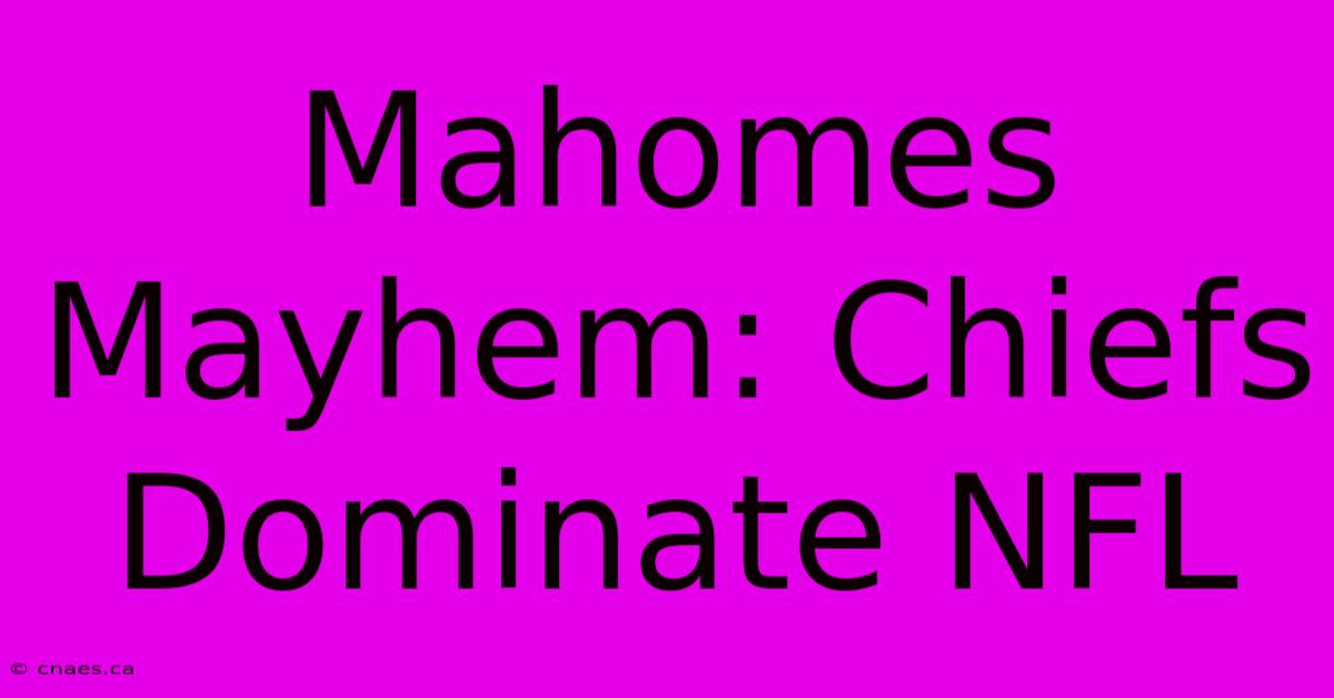 Mahomes Mayhem: Chiefs Dominate NFL