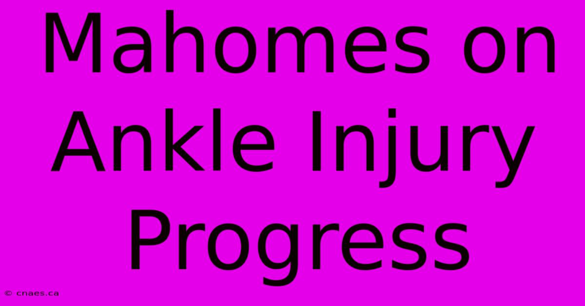 Mahomes On Ankle Injury Progress