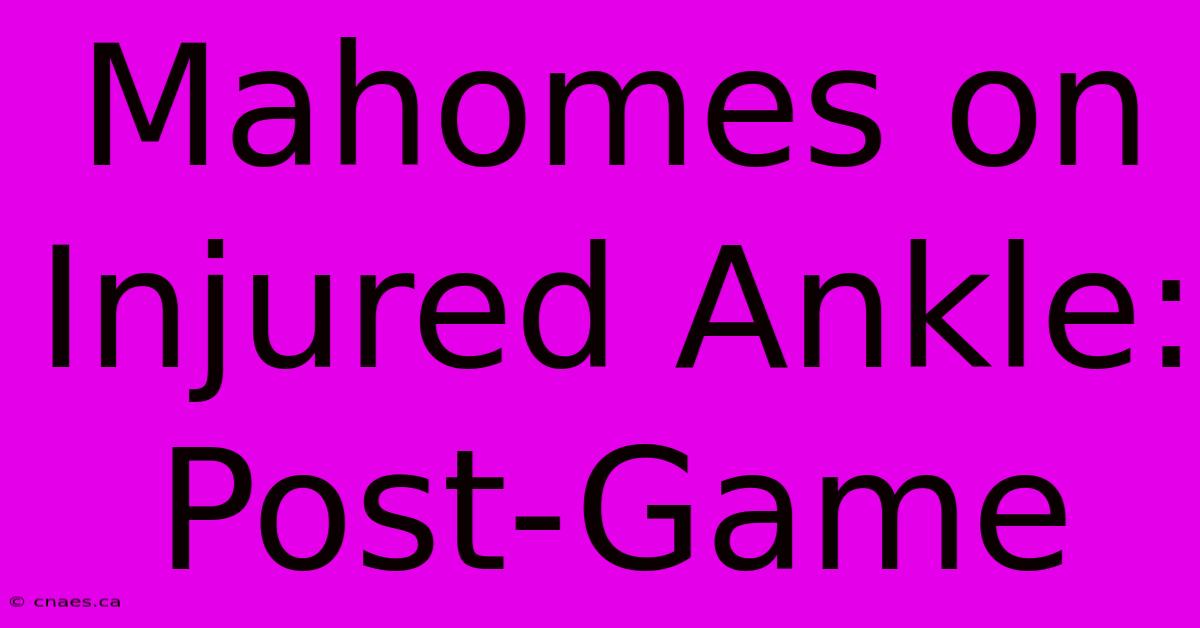 Mahomes On Injured Ankle: Post-Game