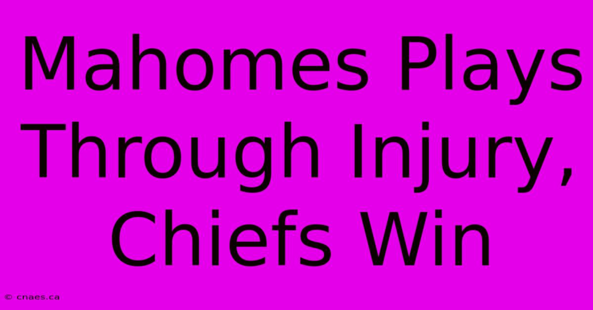 Mahomes Plays Through Injury, Chiefs Win