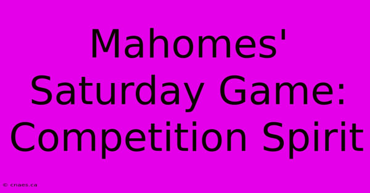 Mahomes' Saturday Game: Competition Spirit