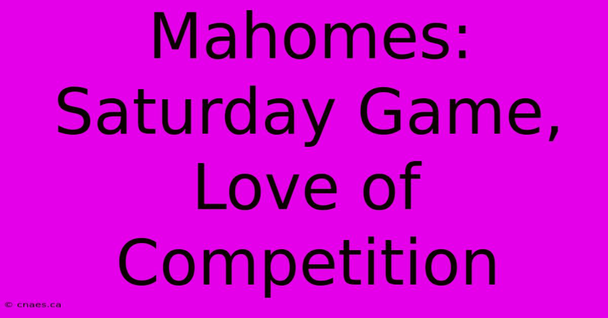 Mahomes: Saturday Game, Love Of Competition