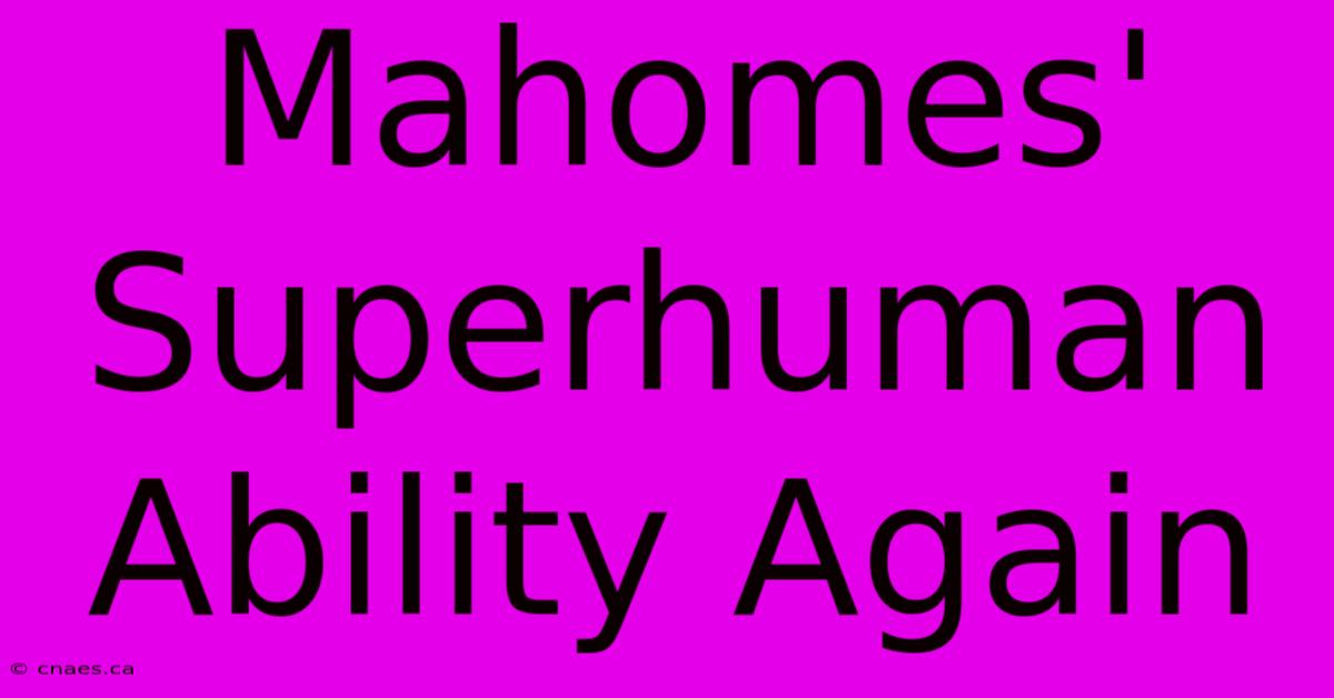 Mahomes' Superhuman Ability Again